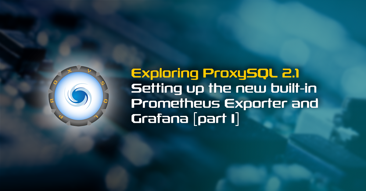 Observability Enhancements in ProxySQL 2.1 with Prometheus & Grafana