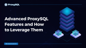 Advanced ProxySQL Features and How to Leverage Them